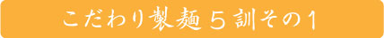 こだわり製麺五訓　その一